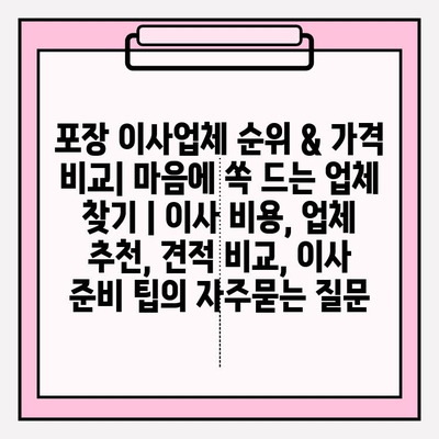 포장 이사업체 순위 & 가격 비교| 마음에 쏙 드는 업체 찾기 | 이사 비용, 업체 추천, 견적 비교, 이사 준비 팁