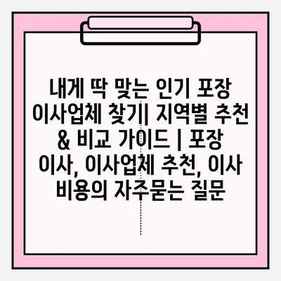 내게 딱 맞는 인기 포장 이사업체 찾기| 지역별 추천 & 비교 가이드 | 포장 이사, 이사업체 추천, 이사 비용