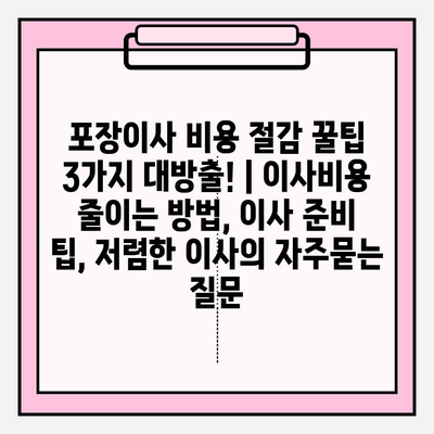 포장이사 비용 절감 꿀팁 3가지 대방출! | 이사비용 줄이는 방법, 이사 준비 팁, 저렴한 이사