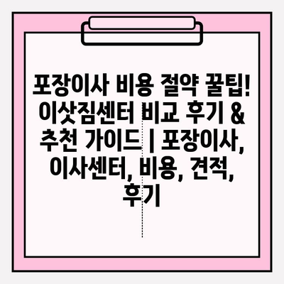포장이사 비용 절약 꿀팁! 이삿짐센터 비교 후기 & 추천 가이드 | 포장이사, 이사센터, 비용, 견적, 후기