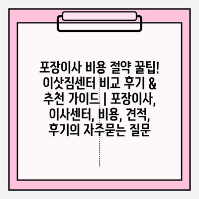 포장이사 비용 절약 꿀팁! 이삿짐센터 비교 후기 & 추천 가이드 | 포장이사, 이사센터, 비용, 견적, 후기