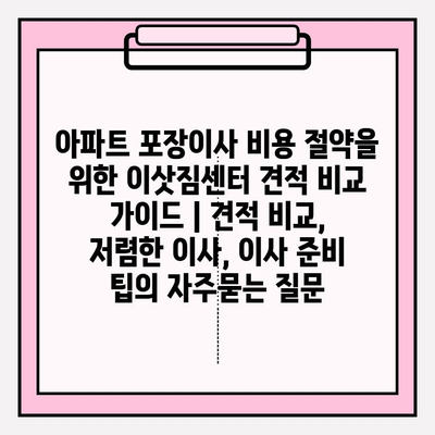 아파트 포장이사 비용 절약을 위한 이삿짐센터 견적 비교 가이드 | 견적 비교, 저렴한 이사, 이사 준비 팁