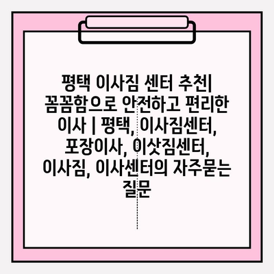 평택 이사짐 센터 추천| 꼼꼼함으로 안전하고 편리한 이사 | 평택, 이사짐센터, 포장이사, 이삿짐센터, 이사짐, 이사센터