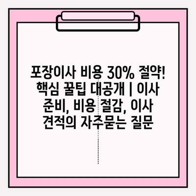 포장이사 비용 30% 절약! 핵심 꿀팁 대공개 | 이사 준비, 비용 절감, 이사 견적