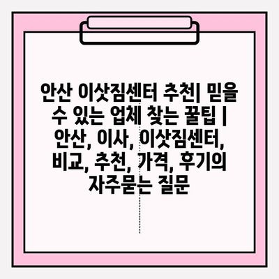 안산 이삿짐센터 추천| 믿을 수 있는 업체 찾는 꿀팁 | 안산, 이사, 이삿짐센터, 비교, 추천, 가격, 후기