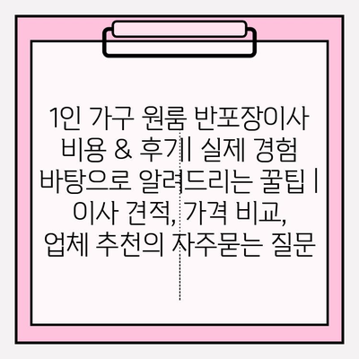 1인 가구 원룸 반포장이사 비용 & 후기| 실제 경험 바탕으로 알려드리는 꿀팁 | 이사 견적, 가격 비교, 업체 추천