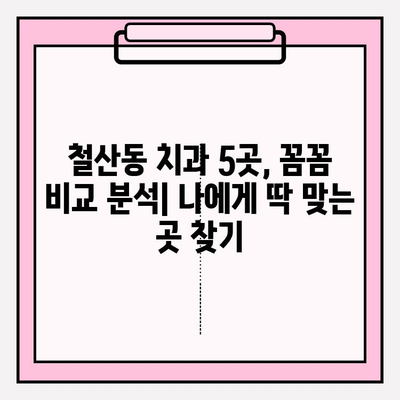 철산동 치과 추천| 꼼꼼하게 비교 분석한 5곳 | 임플란트, 치아미백, 신경치료, 가격, 후기