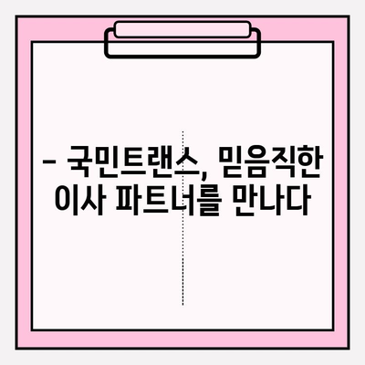 국민트랜스 이사짐센터| 믿음직한 이사 파트너 선택 가이드 | 이사짐센터 추천, 이사 비용, 이삿짐 포장 팁