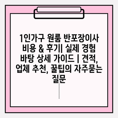 1인가구 원룸 반포장이사 비용 & 후기| 실제 경험 바탕 상세 가이드 | 견적, 업체 추천, 꿀팁