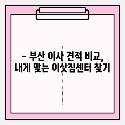 부산 이삿짐센터 추천| 꼼꼼한 견적 비교로 최고의 선택하세요! | 부산 이사, 이삿짐센터, 견적 비교, 이사 준비 팁