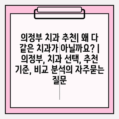 의정부 치과 추천| 왜 다 같은 치과가 아닐까요? | 의정부, 치과 선택, 추천 기준, 비교 분석