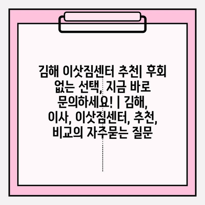 김해 이삿짐센터 추천| 후회 없는 선택, 지금 바로 문의하세요! | 김해, 이사, 이삿짐센터, 추천, 비교