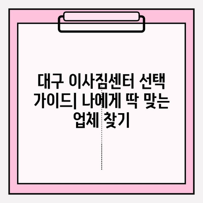 대구 이삿짐센터 선택 가이드| 나에게 딱 맞는 업체 찾기 | 이사짐센터 추천, 비용, 견적, 후기, 이사 준비 팁