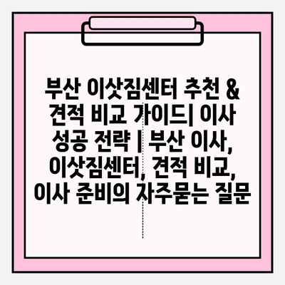 부산 이삿짐센터 추천 & 견적 비교 가이드| 이사 성공 전략 | 부산 이사, 이삿짐센터, 견적 비교, 이사 준비