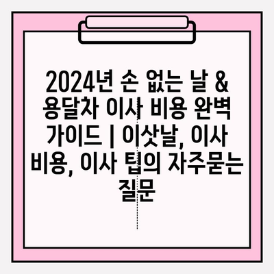 2024년 손 없는 날 & 용달차 이사 비용 완벽 가이드 | 이삿날, 이사 비용, 이사 팁