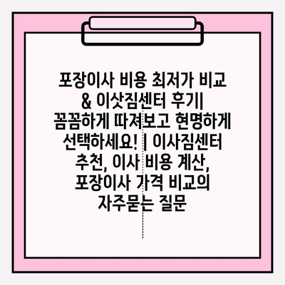 포장이사 비용 최저가 비교 & 이삿짐센터 후기| 꼼꼼하게 따져보고 현명하게 선택하세요! | 이사짐센터 추천, 이사 비용 계산, 포장이사 가격 비교