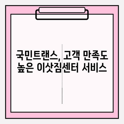 국민트랜스 이삿짐 센터| 믿을 수 있는 이삿짐센터 선택 | 이사, 이삿짐센터 추천, 견적, 서비스