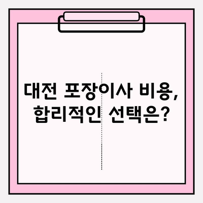 대전 포장이사, 합리적인 비용과 믿음직한 서비스 찾기| 핵심 가이드 | 대전 이사, 포장이사 비용, 이사 업체 추천