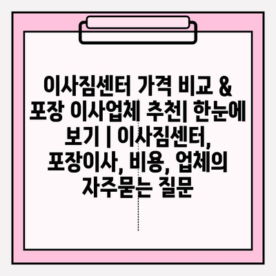 이사짐센터 가격 비교 & 포장 이사업체 추천| 한눈에 보기 | 이사짐센터, 포장이사, 비용, 업체