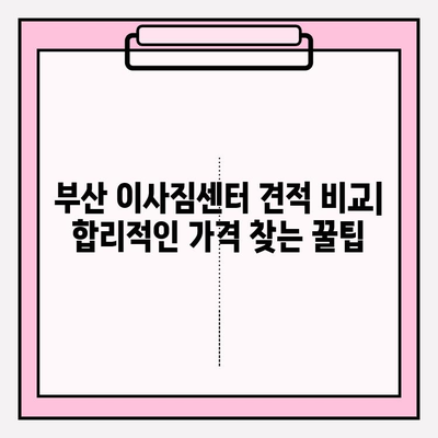 부산 이사짐센터 견적 비교| 나에게 딱 맞는 업체 찾기 | 이사짐센터 추천, 견적 비교 사이트, 이사 비용 절약 팁