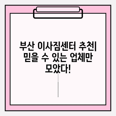 부산 이사짐센터 견적 비교| 나에게 딱 맞는 업체 찾기 | 이사짐센터 추천, 견적 비교 사이트, 이사 비용 절약 팁