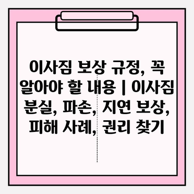 이사짐 보상 규정, 꼭 알아야 할 내용 | 이사짐 분실, 파손, 지연 보상, 피해 사례, 권리 찾기