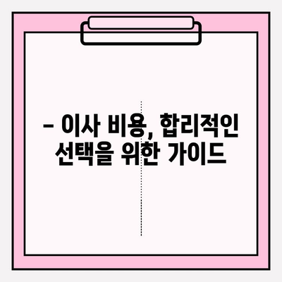 포장이사 비용, 꼼꼼히 비교하고 현명하게 선택하세요! | 포장이사업체 추천, 비용 절약 팁, 이사 준비 가이드