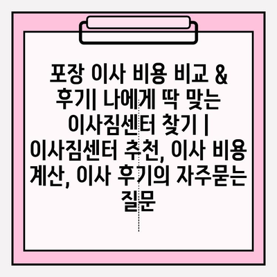 포장 이사 비용 비교 & 후기| 나에게 딱 맞는 이사짐센터 찾기 | 이사짐센터 추천, 이사 비용 계산, 이사 후기