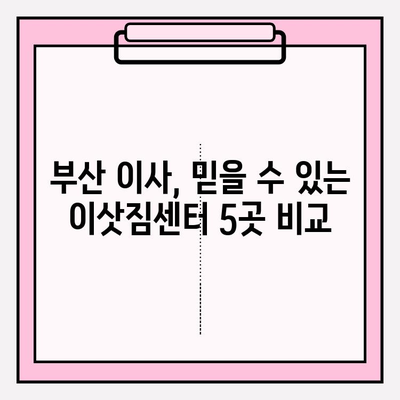 부산 이삿짐센터 추천| 깔끔하고 신속한 이사, 믿을 수 있는 곳 5곳 | 부산 이사, 이삿짐센터 비교, 이사짐센터 추천
