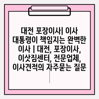 대전 포장이사| 이사 대통령이 책임지는 완벽한 이사 | 대전, 포장이사, 이삿짐센터, 전문업체, 이사견적