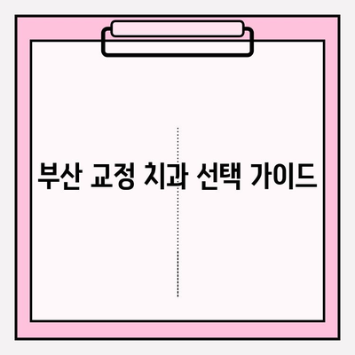 부산 교정 치과 추천| 신중한 선택을 위한 완벽 가이드 | 교정 전문의, 비용, 후기, 추천