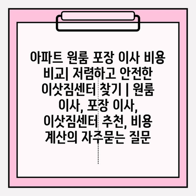 아파트 원룸 포장 이사 비용 비교| 저렴하고 안전한 이삿짐센터 찾기 | 원룸 이사, 포장 이사, 이삿짐센터 추천, 비용 계산