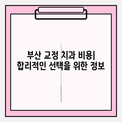 부산 교정 치과 추천| 신중한 선택을 위한 완벽 가이드 | 교정 전문의, 비용, 후기, 추천