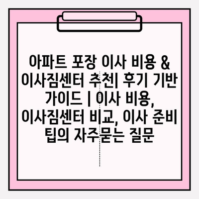 아파트 포장 이사 비용 & 이사짐센터 추천| 후기 기반 가이드 | 이사 비용, 이사짐센터 비교, 이사 준비 팁