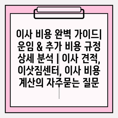 이사 비용 완벽 가이드| 운임 & 추가 비용 규정 상세 분석 | 이사 견적, 이삿짐센터, 이사 비용 계산