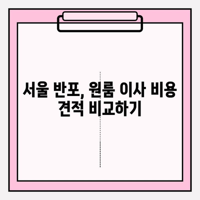 원룸 반포장이사 비용 & 이삿짐센터 추천 가이드 | 서울 반포, 견적 비교, 이사 꿀팁