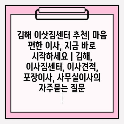 김해 이삿짐센터 추천| 마음 편한 이사, 지금 바로 시작하세요 | 김해, 이사짐센터, 이사견적, 포장이사, 사무실이사