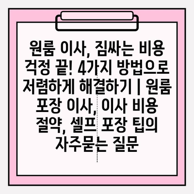 원룸 이사, 짐싸는 비용 걱정 끝! 4가지 방법으로 저렴하게 해결하기 | 원룸 포장 이사, 이사 비용 절약, 셀프 포장 팁