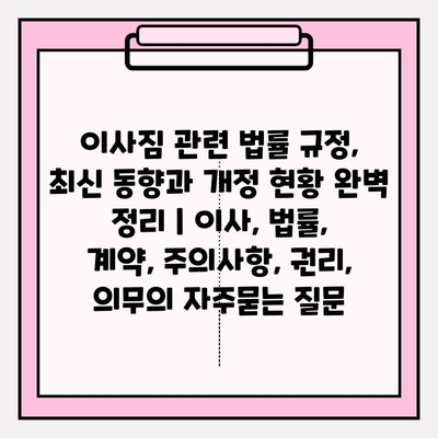 이사짐 관련 법률 규정, 최신 동향과 개정 현황 완벽 정리 | 이사, 법률, 계약, 주의사항, 권리, 의무