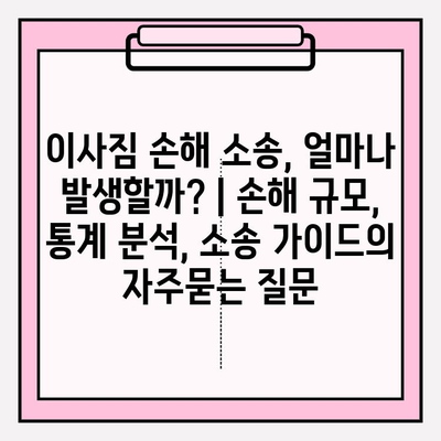 이사짐 손해 소송, 얼마나 발생할까? | 손해 규모, 통계 분석, 소송 가이드