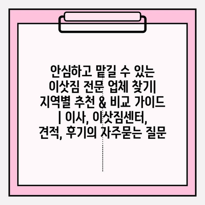 안심하고 맡길 수 있는 이삿짐 전문 업체 찾기| 지역별 추천 & 비교 가이드 | 이사, 이삿짐센터, 견적, 후기