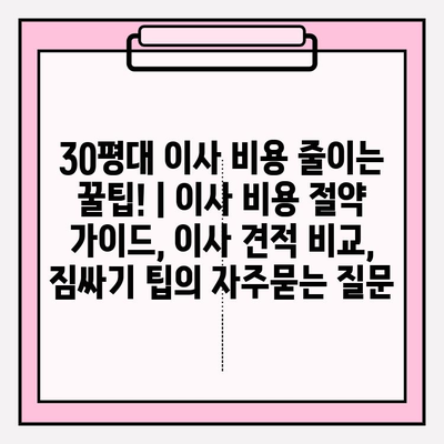 30평대 이사 비용 줄이는 꿀팁! | 이사 비용 절약 가이드, 이사 견적 비교, 짐싸기 팁