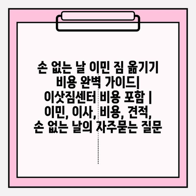 손 없는 날 이민 짐 옮기기 비용 완벽 가이드| 이삿짐센터 비용 포함 | 이민, 이사, 비용, 견적, 손 없는 날