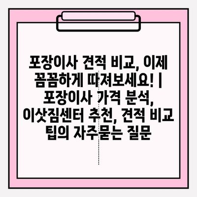 포장이사 견적 비교, 이제 꼼꼼하게 따져보세요! | 포장이사 가격 분석, 이삿짐센터 추천, 견적 비교 팁