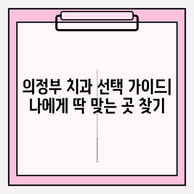 의정부 치과 추천| 나에게 딱 맞는 치과 찾는 꿀팁 | 의정부 치과, 추천 기준, 비교 분석