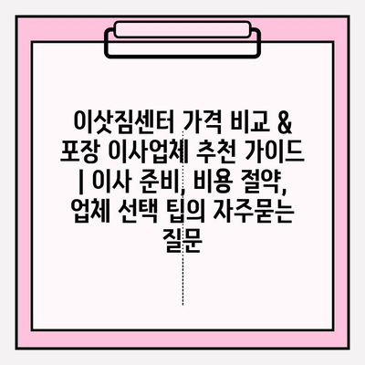 이삿짐센터 가격 비교 & 포장 이사업체 추천 가이드 | 이사 준비, 비용 절약, 업체 선택 팁