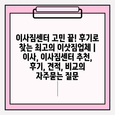 이사짐센터 고민 끝! 후기로 찾는 최고의 이삿짐업체 | 이사, 이사짐센터 추천, 후기, 견적, 비교