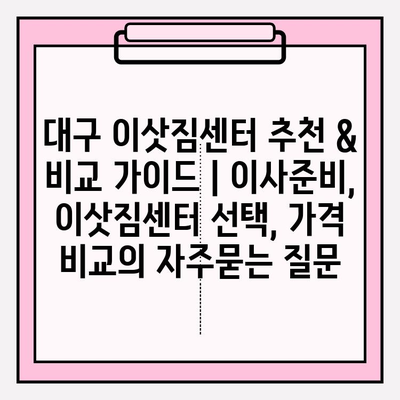 대구 이삿짐센터 추천 & 비교 가이드 | 이사준비, 이삿짐센터 선택, 가격 비교