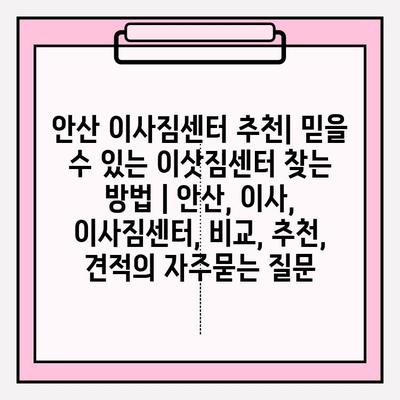 안산 이사짐센터 추천| 믿을 수 있는 이삿짐센터 찾는 방법 | 안산, 이사, 이사짐센터, 비교, 추천, 견적