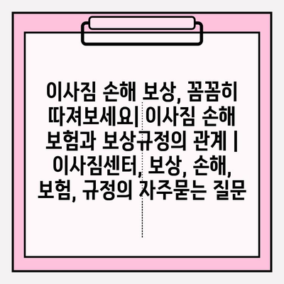 이사짐 손해 보상, 꼼꼼히 따져보세요| 이사짐 손해 보험과 보상규정의 관계 | 이사짐센터, 보상, 손해, 보험, 규정